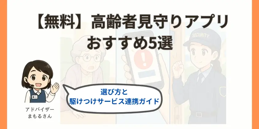 【無料】高齢者見守りアプリおすすめ5選｜選び方＆駆けつけサービス連携ガイド